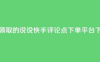 免费领取的说说 - 快手评论点下单平台