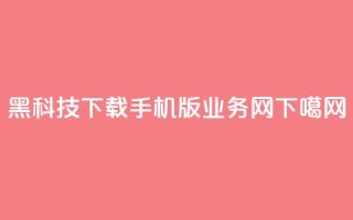 黑科技下载手机版 - qq业务网