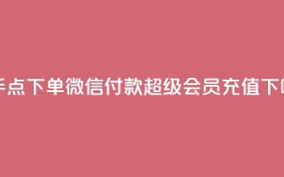 快手点下单微信付款 - qq超级会员充值
