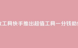 快手一分钱一万个播放工具 - 快手推出超值工具：一分钱助你获得万次播放！