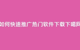 如何快速推广热门软件下载