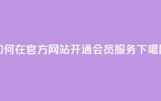 如何在QQ官方网站开通会员服务