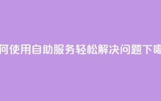 如何使用QQ自助服务轻松解决问题