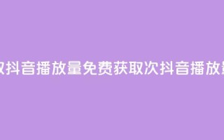 免费领取抖音1000播放量 - 免费获取1000次抖音播放量！~