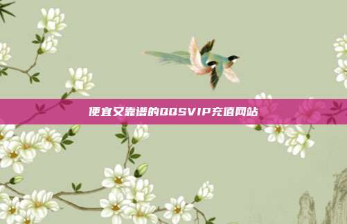 便宜又靠谱的QQSVIP充值网站  第1张